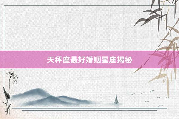 天秤座最好婚姻星座揭秘